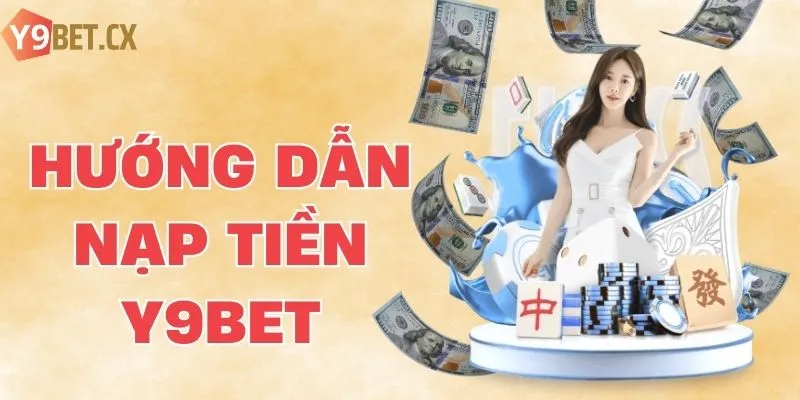 Nạp Tiền Y9bet - Hướng Tăng Vốn Nhanh Chóng Chỉ 1 Phút
